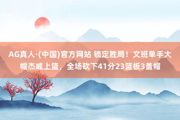 AG真人·(中国)官方网站 锁定胜局！文班单手大帽杰威上篮，全场砍下41分23篮板3盖帽