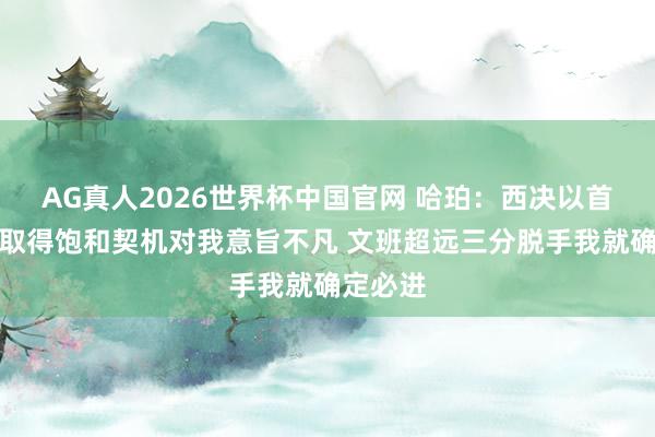 AG真人2026世界杯中国官网 哈珀：西决以首发身份取得饱和契机对我意旨不凡 文班超远三分脱手我就确定必进