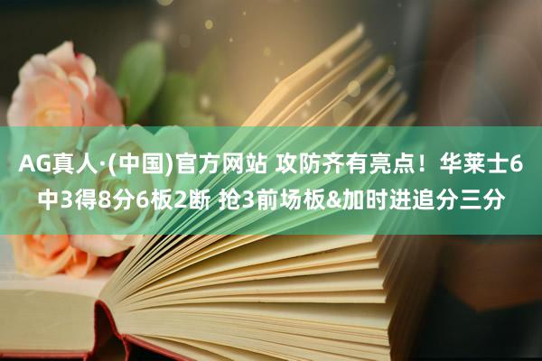 AG真人·(中国)官方网站 攻防齐有亮点！华莱士6中3得8分6板2断 抢3前场板&加时进追分三分
