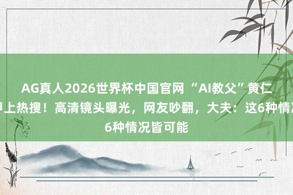 AG真人2026世界杯中国官网 “AI教父”黄仁勋的指甲上热搜！高清镜头曝光，网友吵翻，大夫：这6种情况皆可能