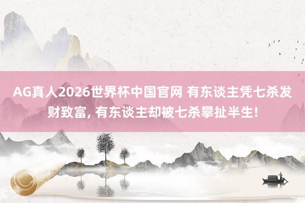 AG真人2026世界杯中国官网 有东谈主凭七杀发财致富， 有东谈主却被七杀攀扯半生!