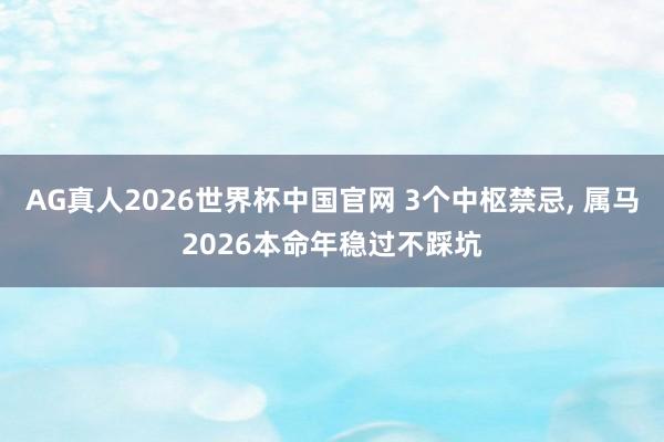 AG真人2026世界杯中国官网 3个中枢禁忌， 属马2026本命年稳过不踩坑